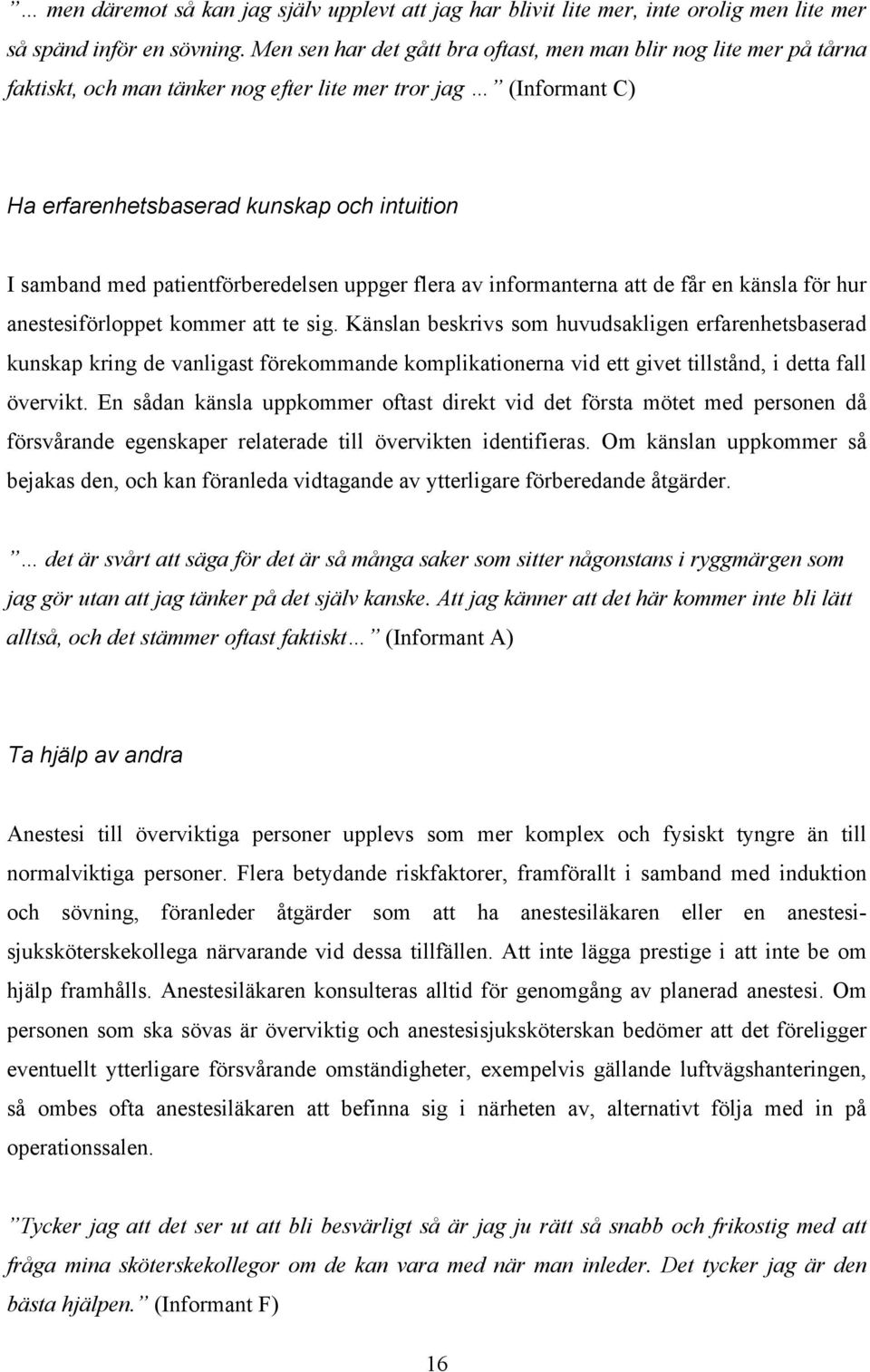 patientförberedelsen uppger flera av informanterna att de får en känsla för hur anestesiförloppet kommer att te sig.