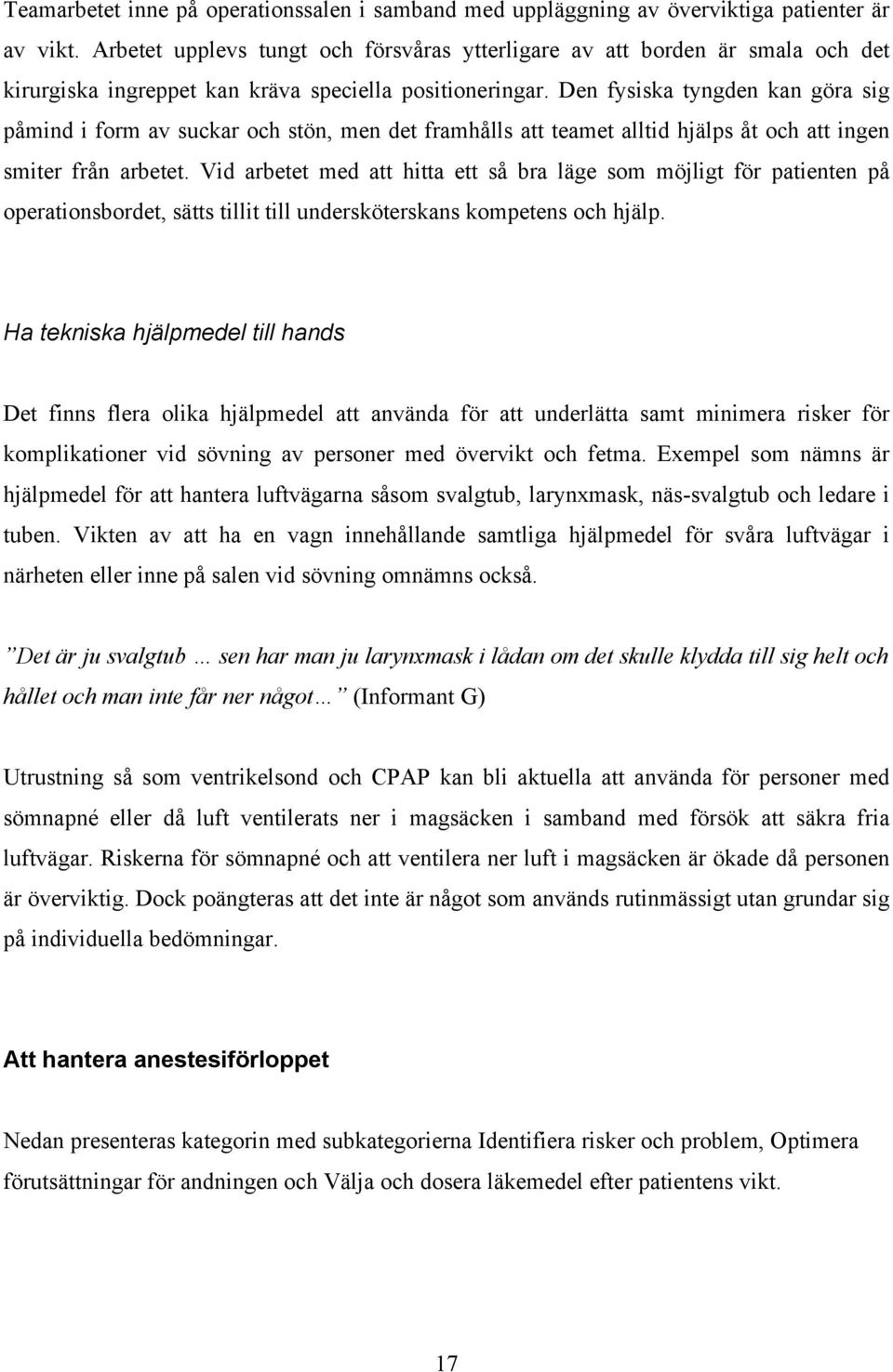 Den fysiska tyngden kan göra sig påmind i form av suckar och stön, men det framhålls att teamet alltid hjälps åt och att ingen smiter från arbetet.