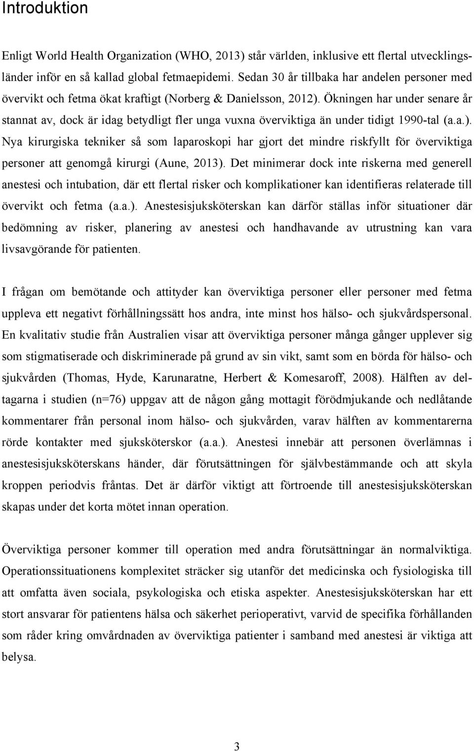Ökningen har under senare år stannat av, dock är idag betydligt fler unga vuxna överviktiga än under tidigt 1990-tal (a.a.).