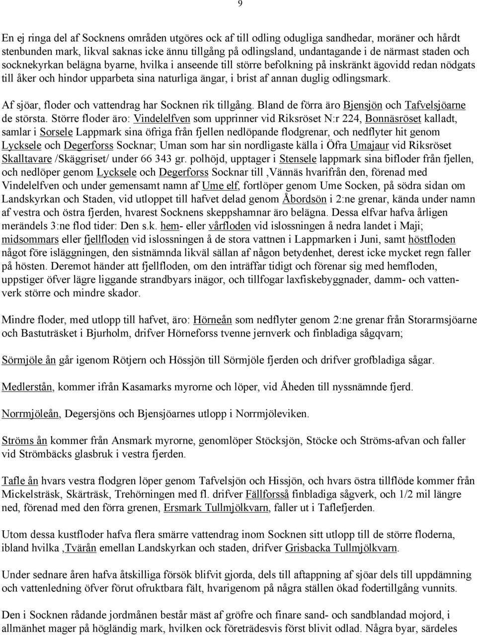 odlingsmark. Af sjöar, floder och vattendrag har Socknen rik tillgång. Bland de förra äro Bjensjön och Tafvelsjöarne de största.