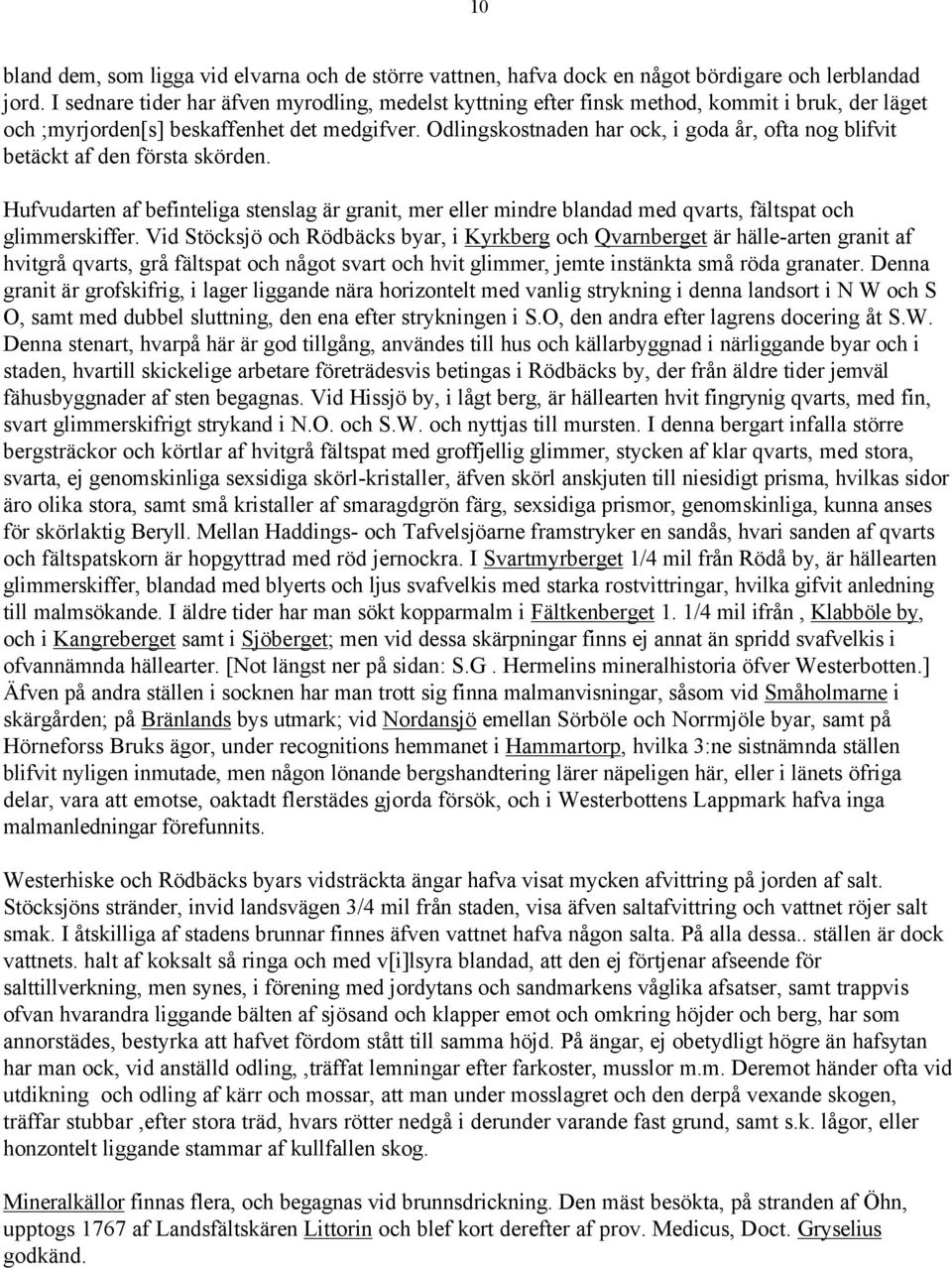 Odlingskostnaden har ock, i goda år, ofta nog blifvit betäckt af den första skörden. Hufvudarten af befinteliga stenslag är granit, mer eller mindre blandad med qvarts, fältspat och glimmerskiffer.