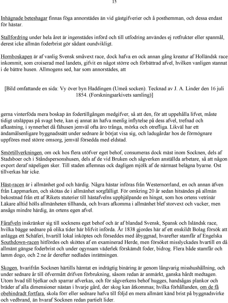 Hornboskapen är af vanlig Svensk småvext race, dock hafva en ock annan gång kreatur af Holländsk race inkommit, som croiserad med landets, gifvit en något större och förbättrad afvel, hvilken