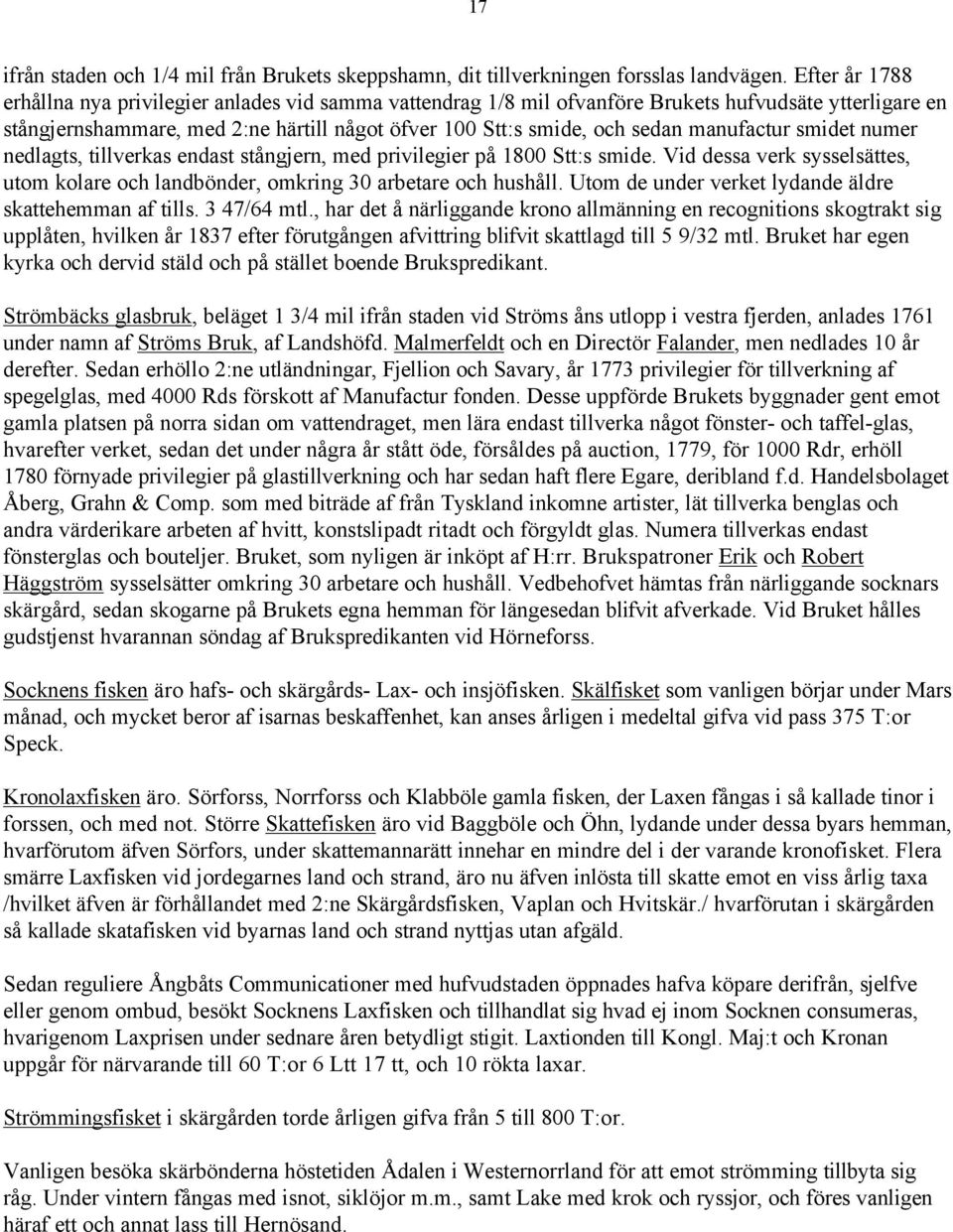 manufactur smidet numer nedlagts, tillverkas endast stångjern, med privilegier på 1800 Stt:s smide. Vid dessa verk sysselsättes, utom kolare och landbönder, omkring 30 arbetare och hushåll.