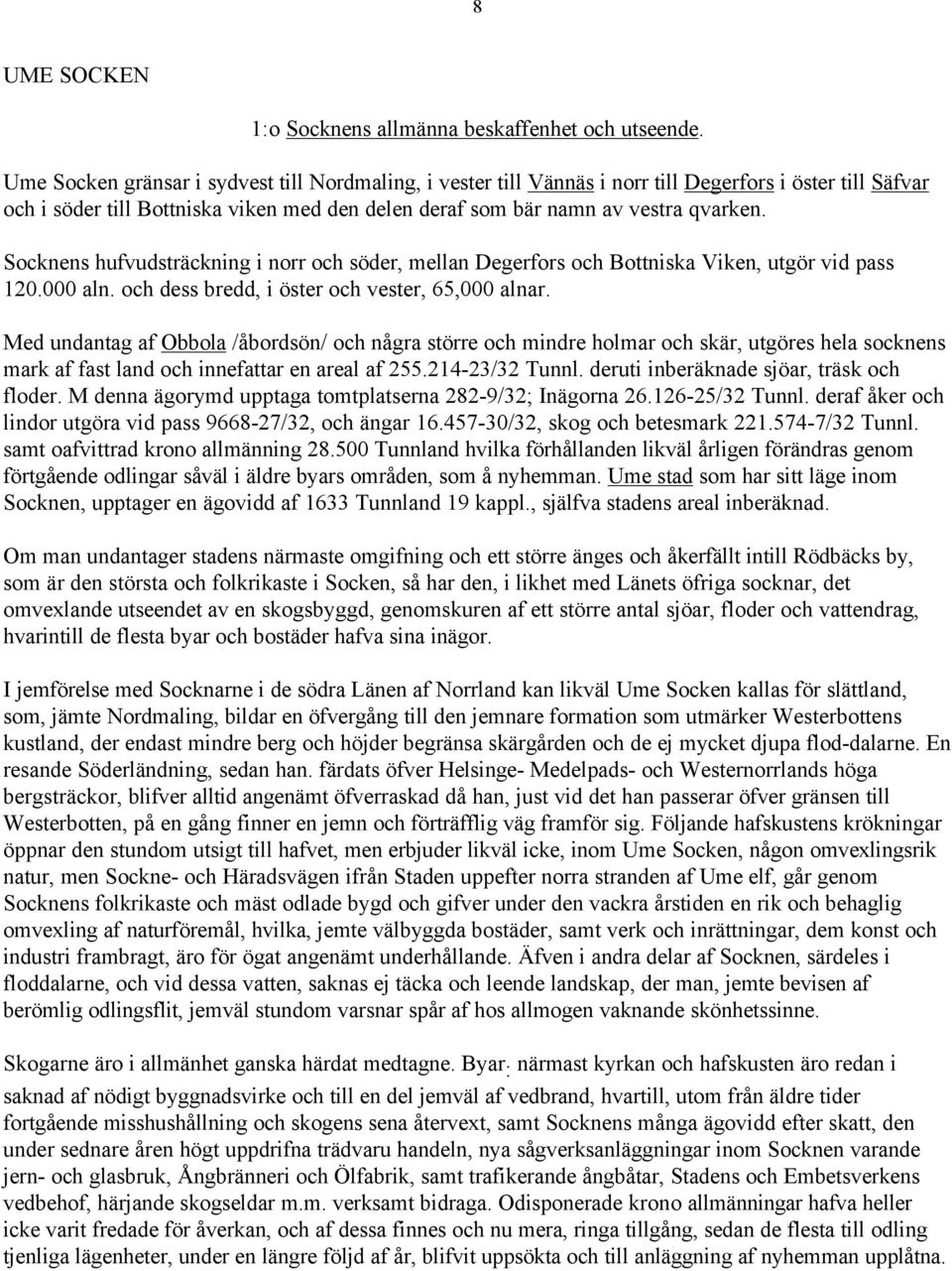 Socknens hufvudsträckning i norr och söder, mellan Degerfors och Bottniska Viken, utgör vid pass 120.000 aln. och dess bredd, i öster och vester, 65,000 alnar.