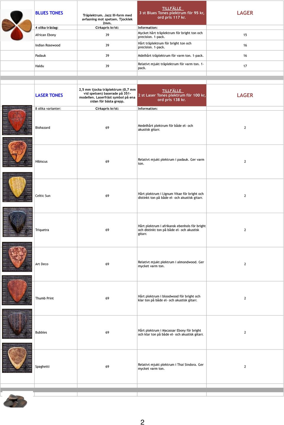 15 Indian Rosewood 39 Hårt träplektrum för bright ton och precision. 1-pack. 16 Padauk 39 Mdelhårt träplektrum för varm ton. 1-pack. 16 Haldu 39 Relativt mjukt träplektrum för varm ton. 1- pack.