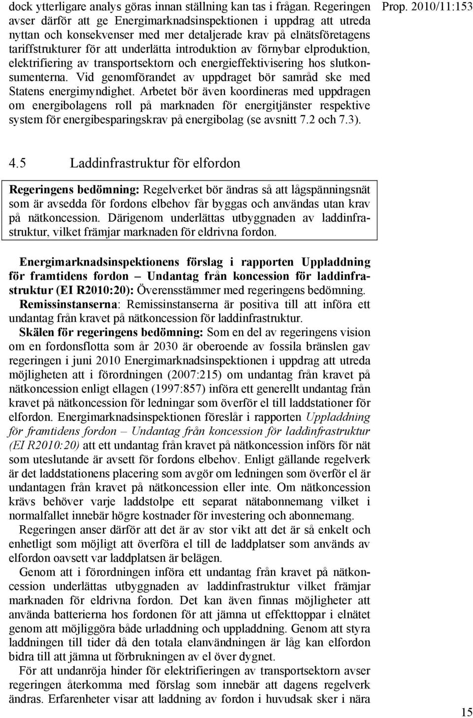 förnybar elproduktion, elektrifiering av transportsektorn och energieffektivisering hos slutkonsumenterna. Vid genomförandet av uppdraget bör samråd ske med Statens energimyndighet.