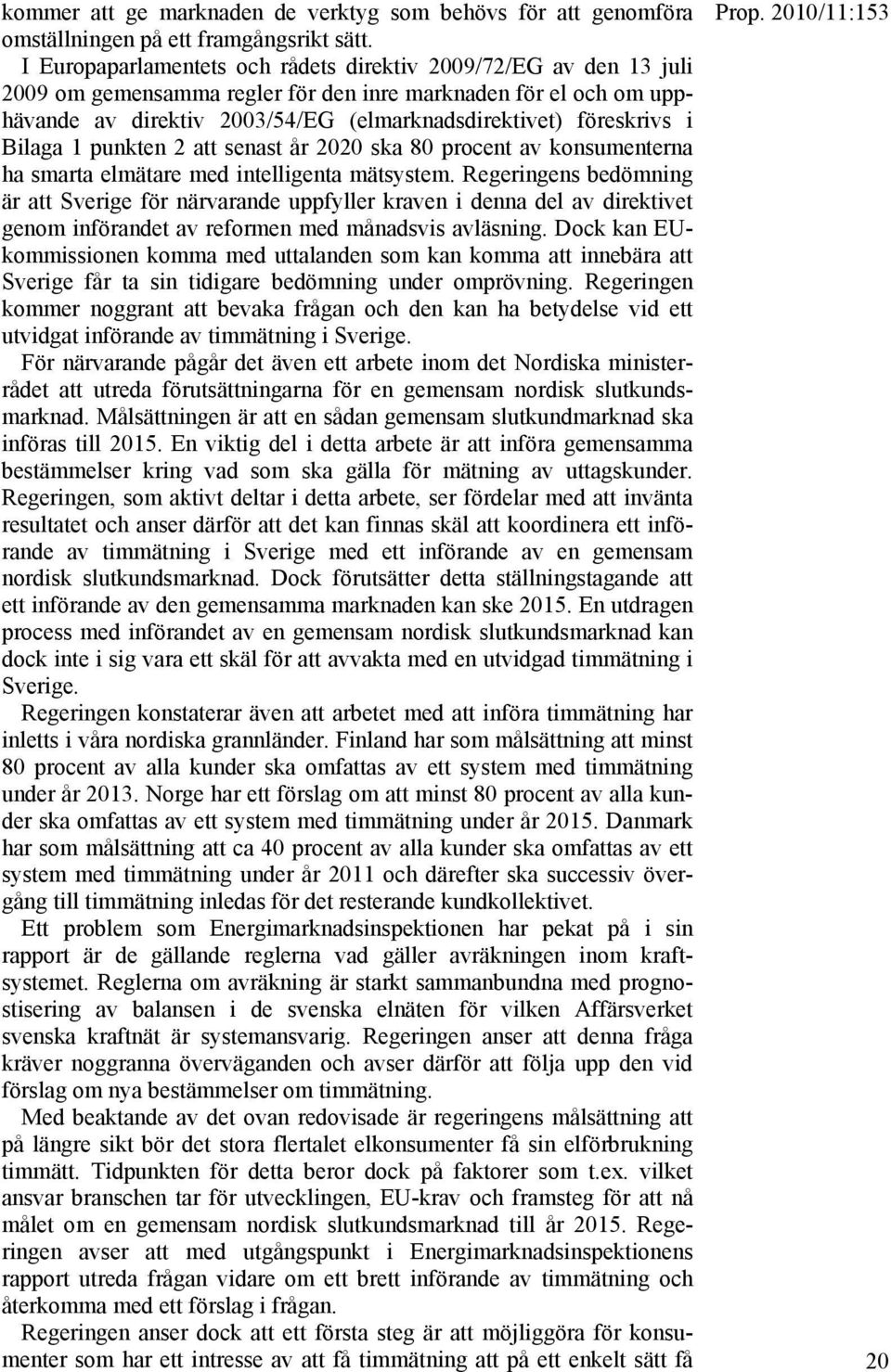 Bilaga 1 punkten 2 att senast år 2020 ska 80 procent av konsumenterna ha smarta elmätare med intelligenta mätsystem.