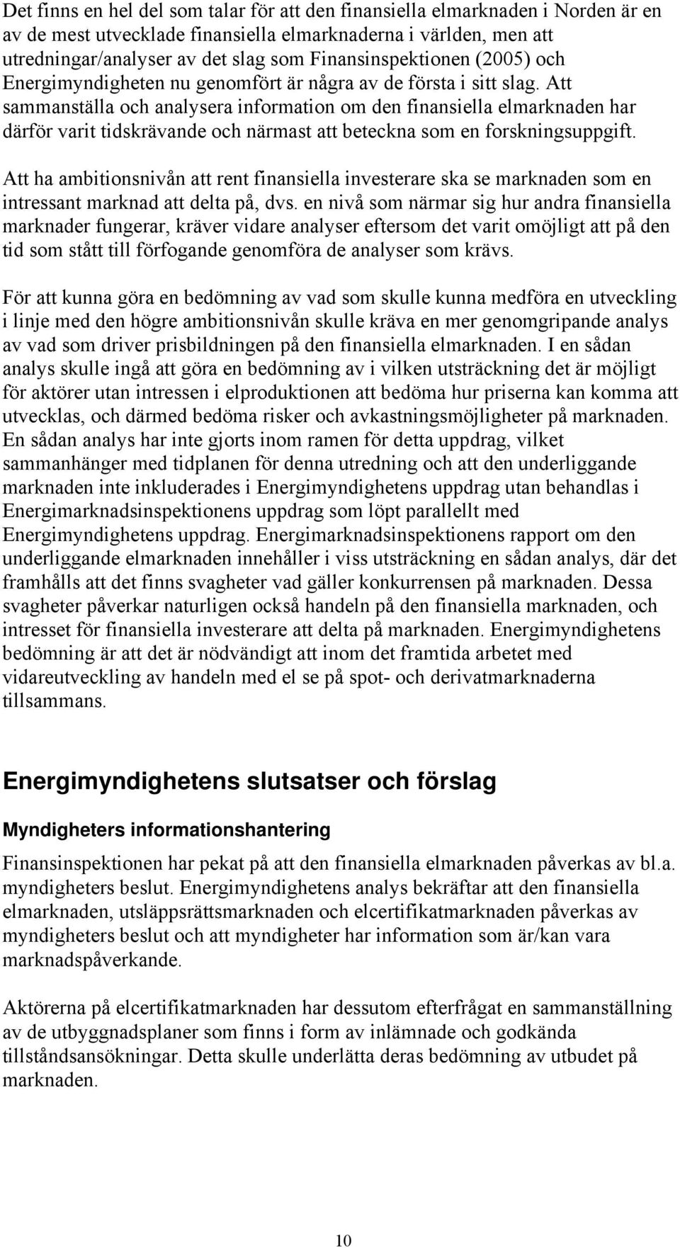 Att sammanställa och analysera information om den finansiella elmarknaden har därför varit tidskrävande och närmast att beteckna som en forskningsuppgift.