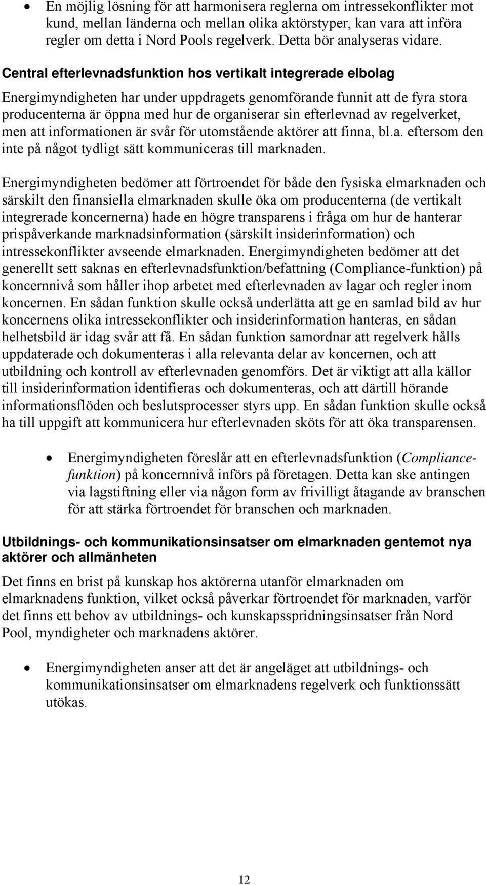 Central efterlevnadsfunktion hos vertikalt integrerade elbolag Energimyndigheten har under uppdragets genomförande funnit att de fyra stora producenterna är öppna med hur de organiserar sin