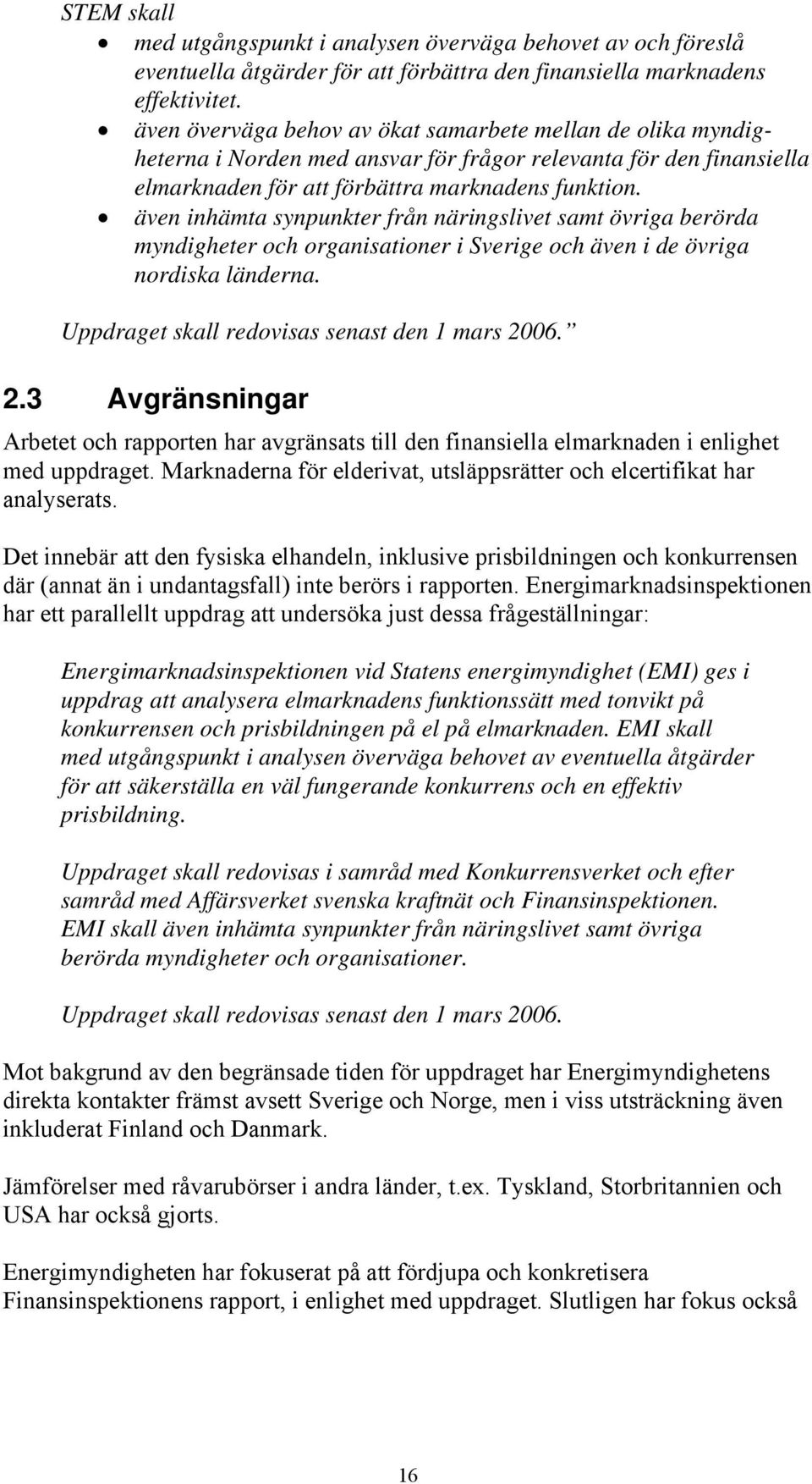 även inhämta synpunkter från näringslivet samt övriga berörda myndigheter och organisationer i Sverige och även i de övriga nordiska länderna. Uppdraget skall redovisas senast den 1 mars 20