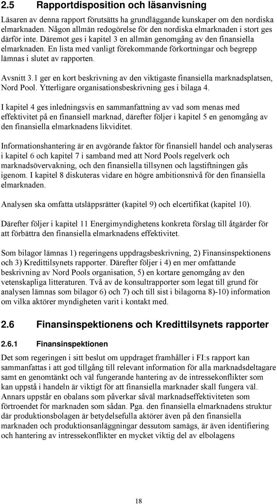 En lista med vanligt förekommande förkortningar och begrepp lämnas i slutet av rapporten. Avsnitt 3.1 ger en kort beskrivning av den viktigaste finansiella marknadsplatsen, Nord Pool.