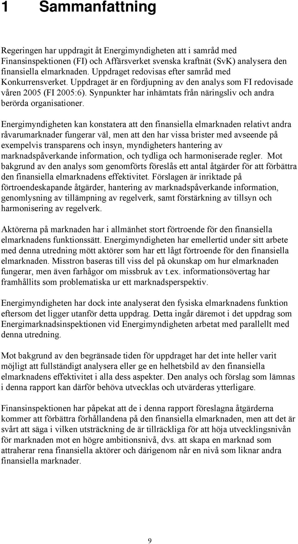 Synpunkter har inhämtats från näringsliv och andra berörda organisationer.