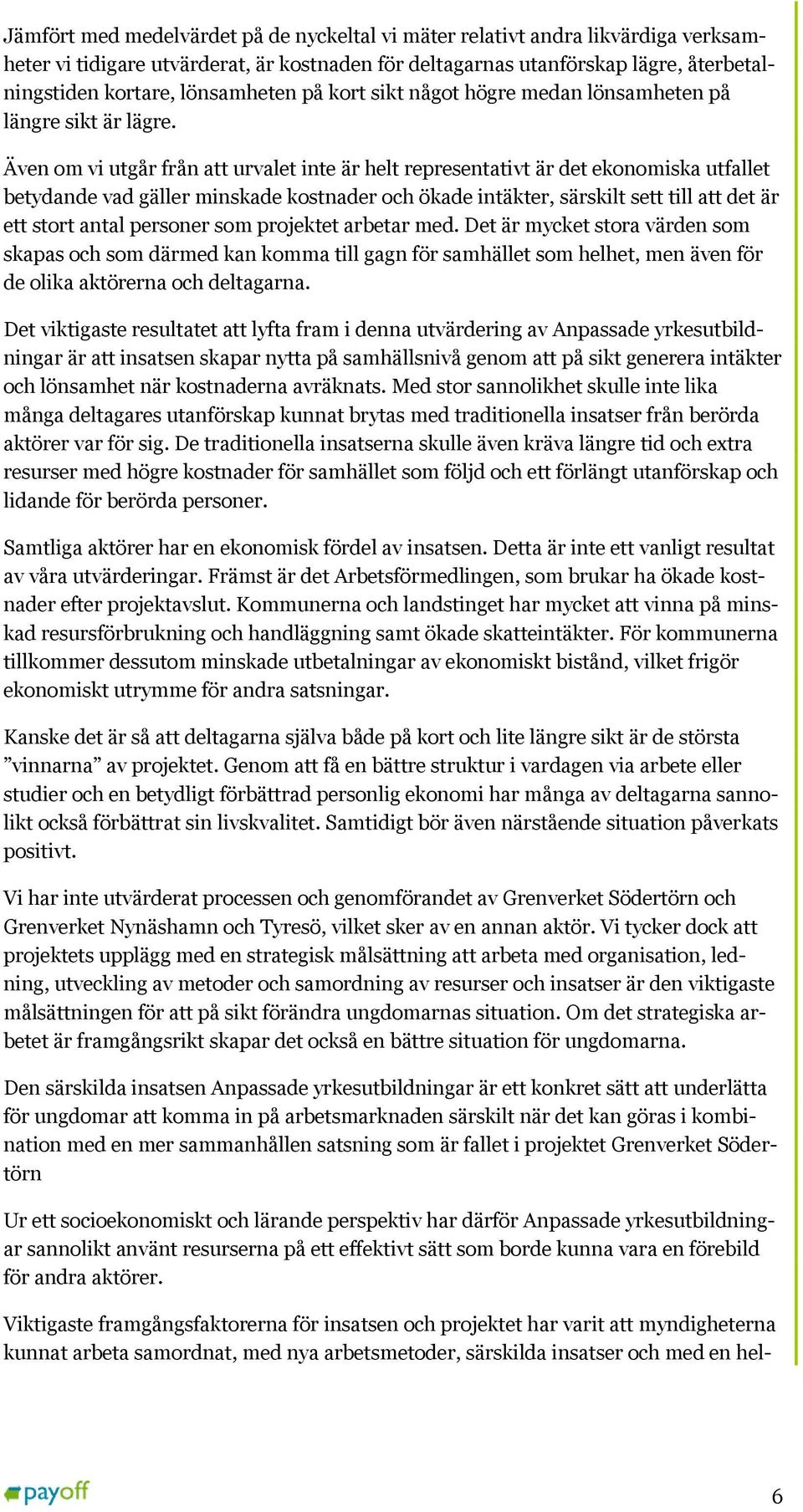 Även om vi utgår från att urvalet inte är helt representativt är det ekonomiska utfallet betydande vad gäller minskade kostnader och ökade intäkter, särskilt sett till att det är ett stort antal