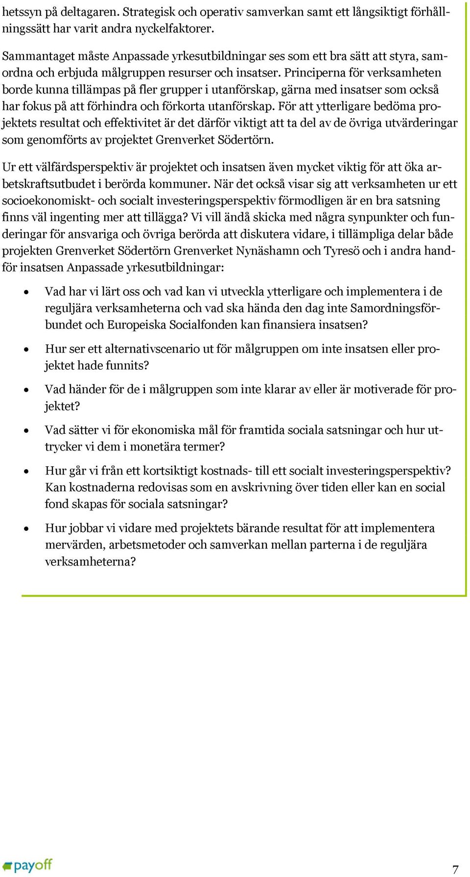 Principerna för verksamheten borde kunna tillämpas på fler grupper i utanförskap, gärna med insatser som också har fokus på att förhindra och förkorta utanförskap.