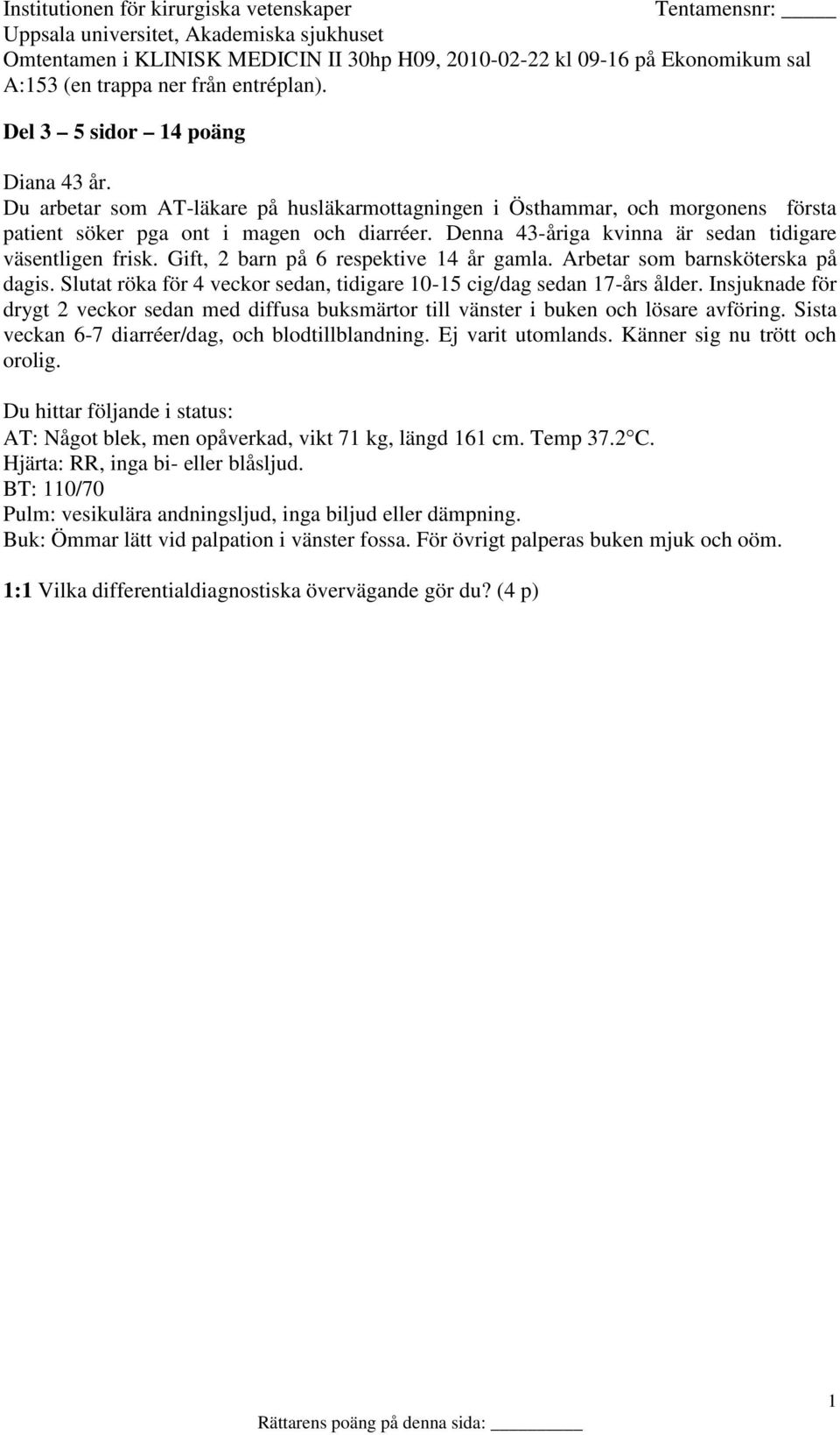Slutat röka för 4 veckor sedan, tidigare 10-15 cig/dag sedan 17-års ålder.