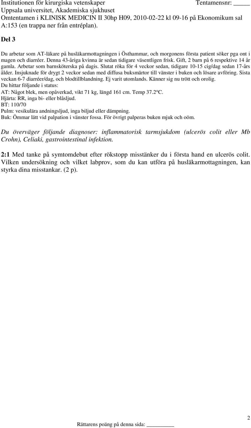 Insjuknade för drygt 2 veckor sedan med diffusa buksmärtor till vänster i buken och lösare avföring. Sista veckan 6-7 diarréer/dag, och blodtillblandning. Ej varit utomlands.