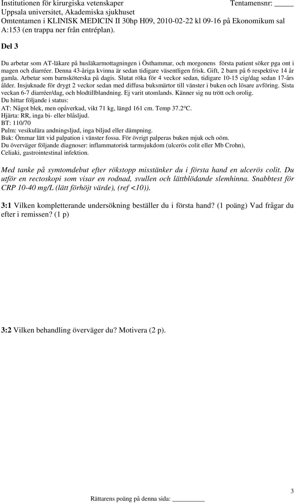 Insjuknade för drygt 2 veckor sedan med diffusa buksmärtor till vänster i buken och lösare avföring. Sista veckan 6-7 diarréer/dag, och blodtillblandning. Ej varit utomlands.