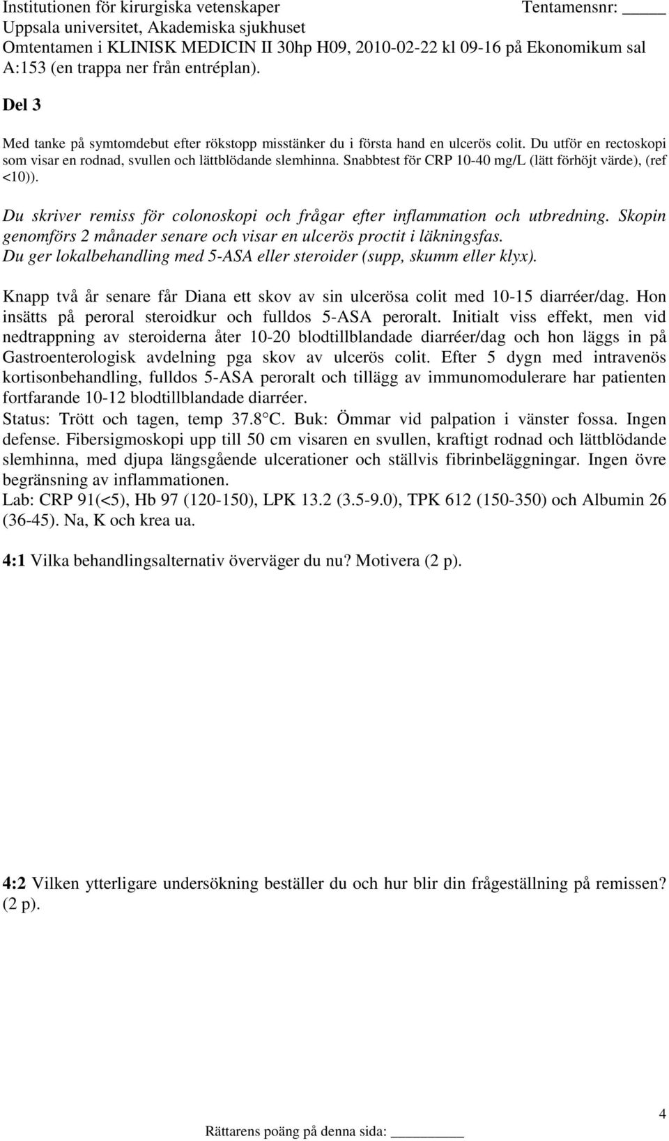 Skopin genomförs 2 månader senare och visar en ulcerös proctit i läkningsfas. Du ger lokalbehandling med 5-ASA eller steroider (supp, skumm eller klyx).