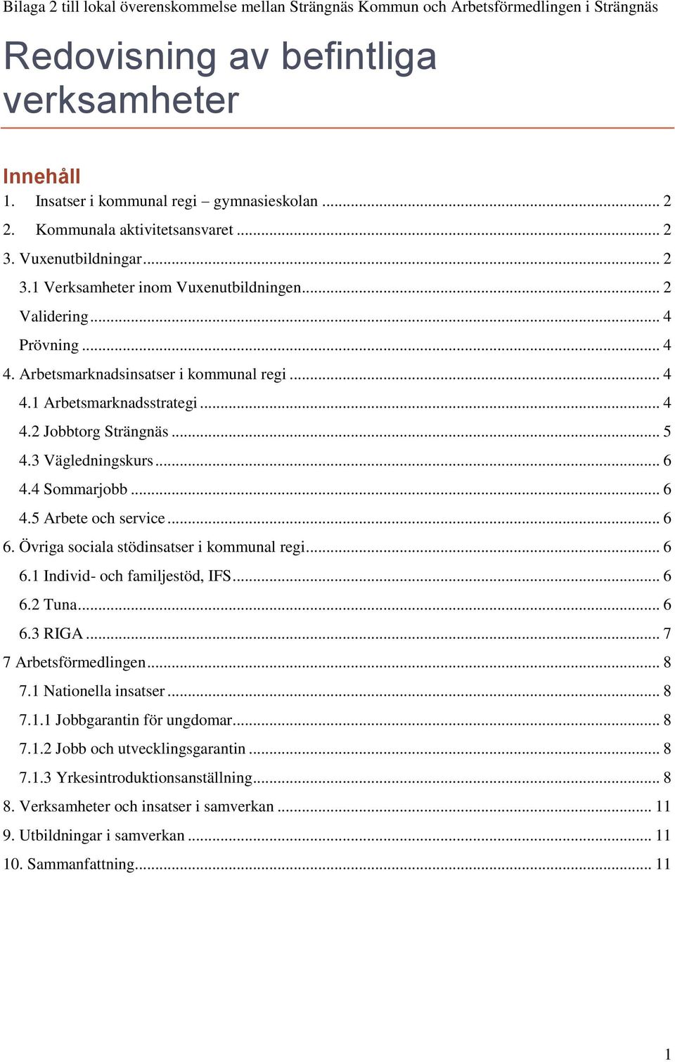 .. 4 4.2 Jobbtorg Strängnäs... 5 4.3 Vägledningskurs... 6 4.4 Sommarjobb... 6 4.5 Arbete och service... 6 6. Övriga sociala stödinsatser i kommunal regi... 6 6.1 Individ- och familjestöd, IFS... 6 6.2 Tuna.