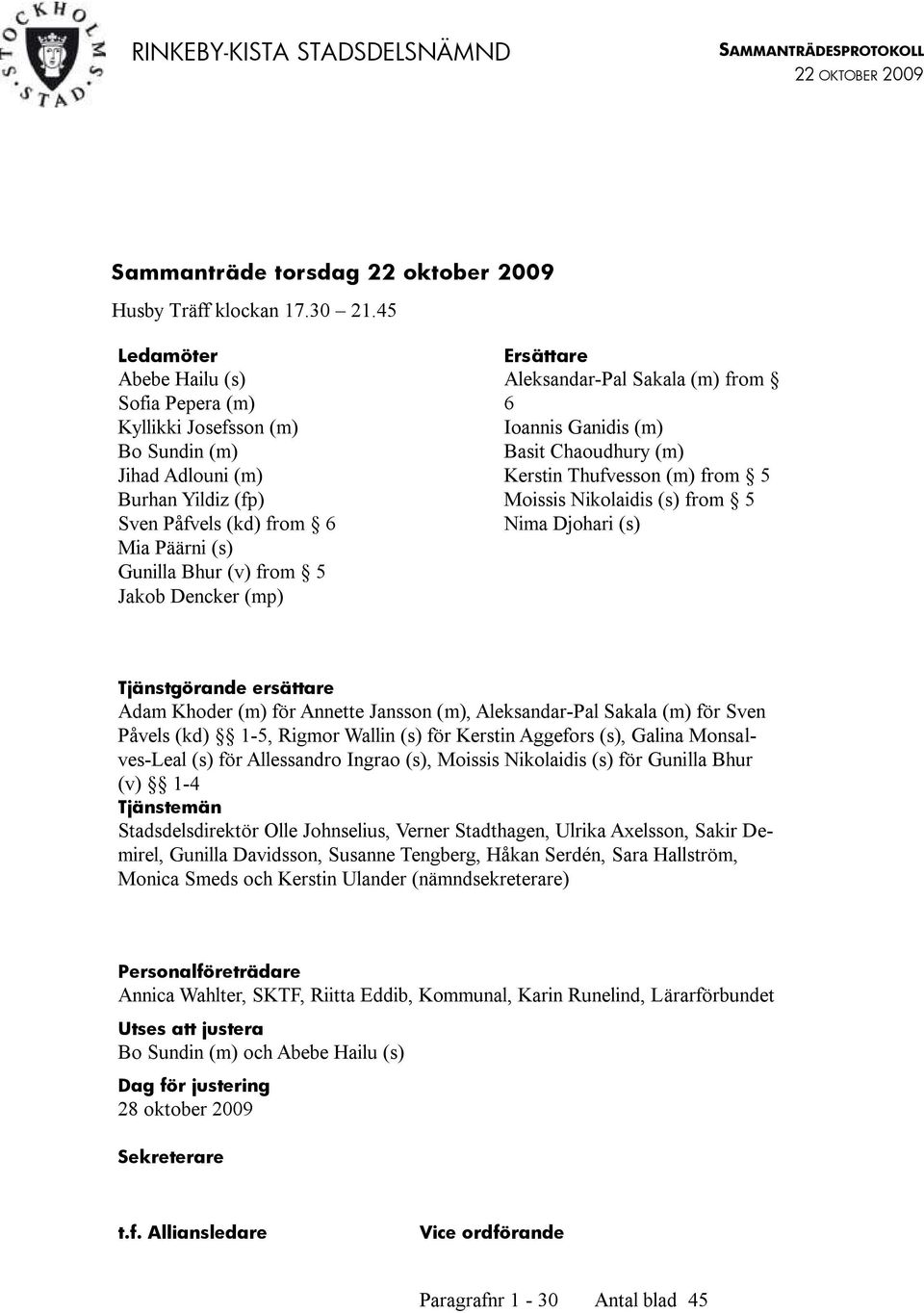 (mp) Ersättare Aleksandar-Pal Sakala (m) from 6 Ioannis Ganidis (m) Basit Chaoudhury (m) Kerstin Thufvesson (m) from 5 Moissis Nikolaidis (s) from 5 Nima Djohari (s) Tjänstgörande ersättare Adam