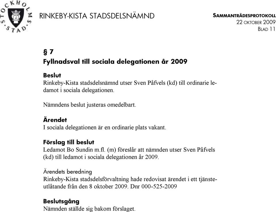 Förslag till beslut Ledamot Bo Sundin m.fl. (m) föreslår att nämnden utser Sven Påfvels (kd) till ledamot i sociala delegationen år 2009.