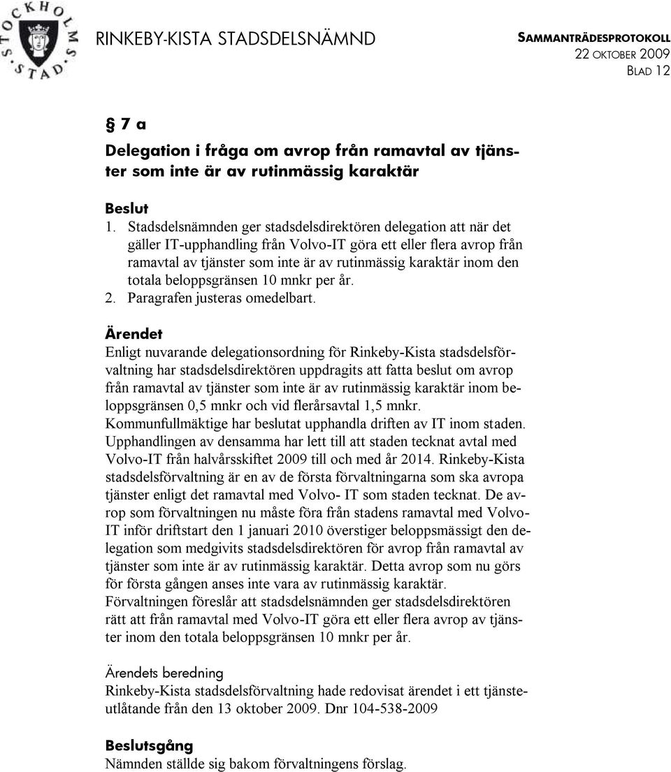 totala beloppsgränsen 10 mnkr per år. 2. Paragrafen justeras omedelbart.