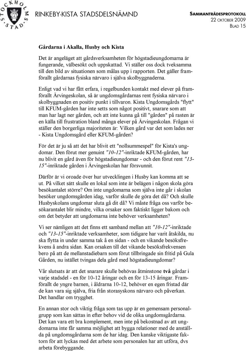 Enligt vad vi har fått erfara, i regelbunden kontakt med elever på framförallt Ärvingeskolan, så är ungdomsgårdarnas rent fysiska närvaro i skolbyggnaden en positiv punkt i tillvaron.