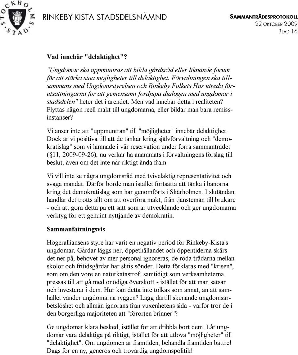 Men vad innebär detta i realiteten? Flyttas någon reell makt till ungdomarna, eller bildar man bara remissinstanser? Vi anser inte att "uppmuntran" till "möjligheter" innebär delaktighet.