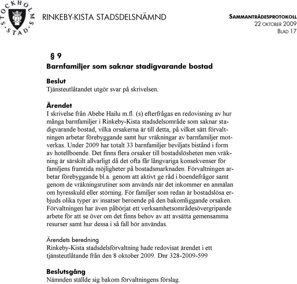 förebyggande samt hur vräkningar av barnfamiljer motverkas. Under 2009 har totalt 33 barnfamiljer beviljats bistånd i form av hotellboende.