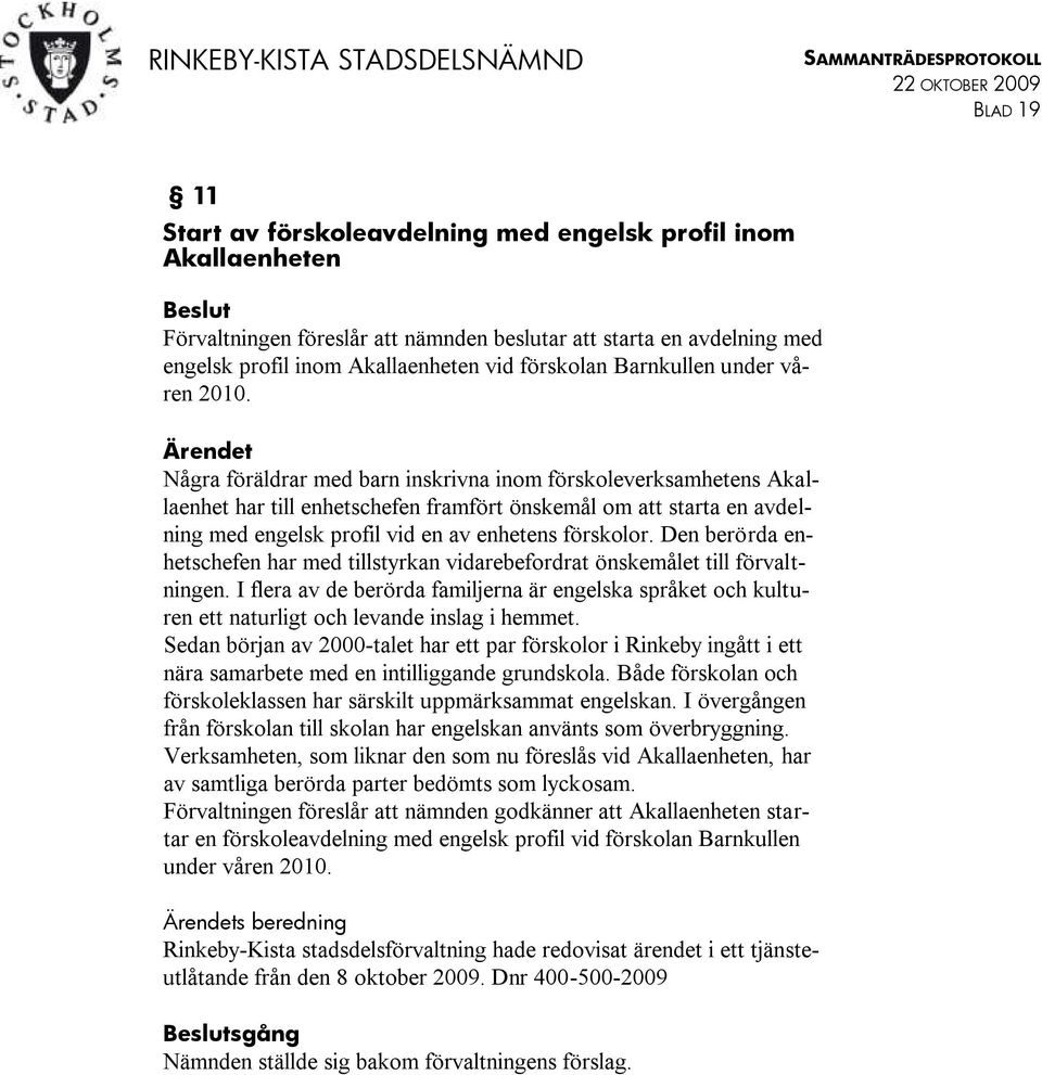 Ärendet Några föräldrar med barn inskrivna inom förskoleverksamhetens Akallaenhet har till enhetschefen framfört önskemål om att starta en avdelning med engelsk profil vid en av enhetens förskolor.