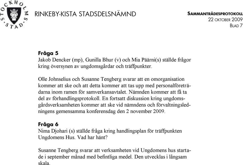 Nämnden kommer att få ta del av förhandlingsprotokoll.