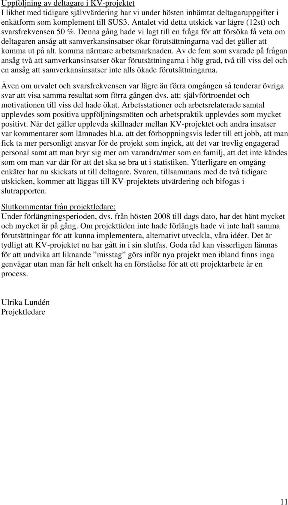 Denna gång hade vi lagt till en fråga för att försöka få veta om deltagaren ansåg att samverkansinsatser ökar förutsättningarna vad det gäller att komma ut på alt. komma närmare arbetsmarknaden.