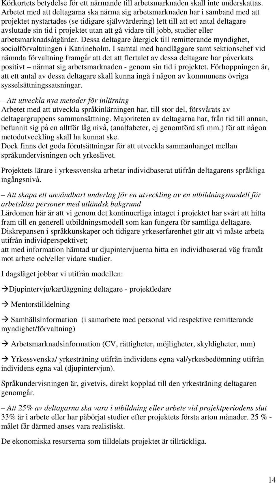 att gå vidare till jobb, studier eller arbetsmarknadsåtgärder. Dessa deltagare återgick till remitterande myndighet, socialförvaltningen i Katrineholm.