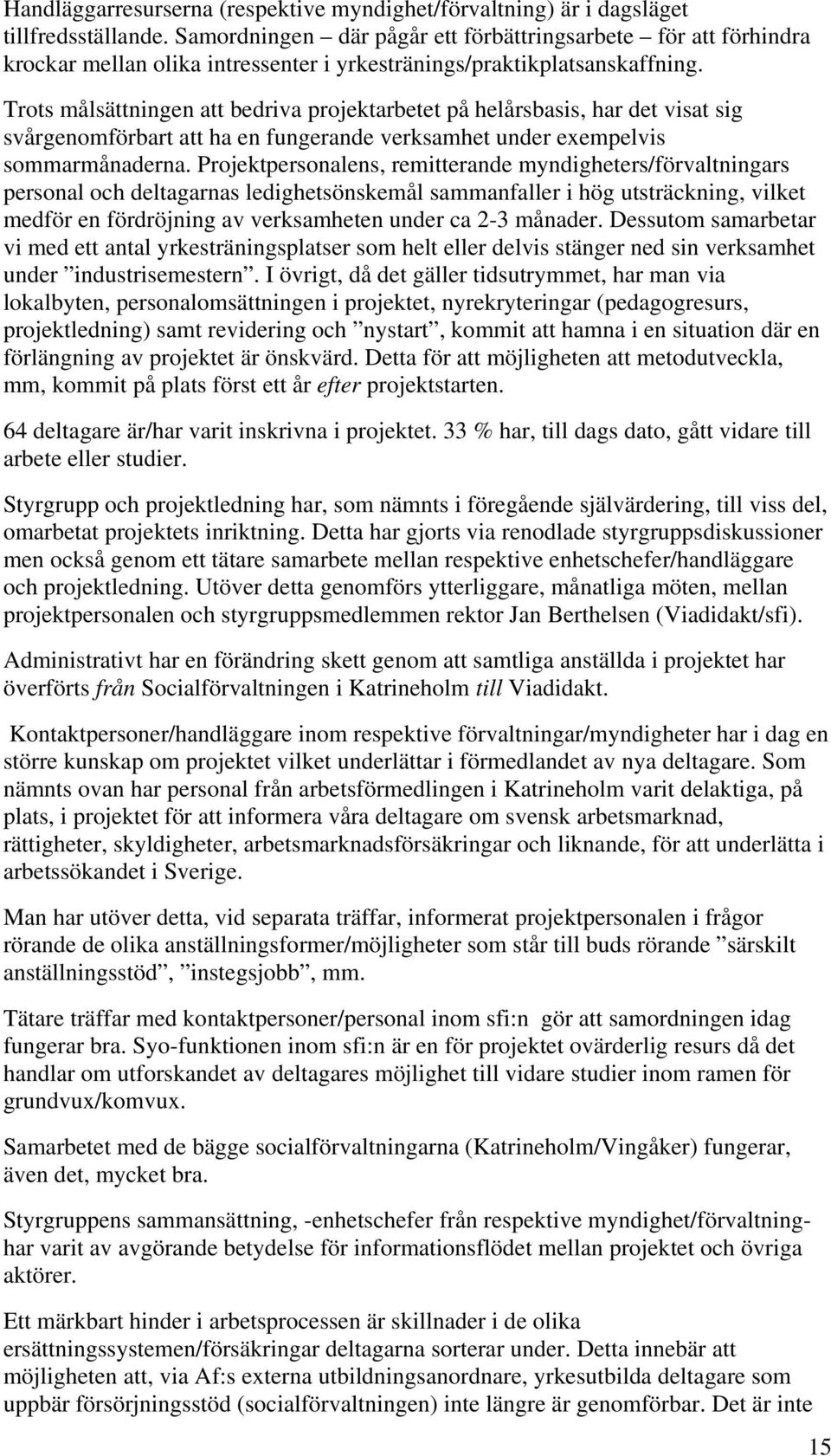 Trots målsättningen att bedriva projektarbetet på helårsbasis, har det visat sig svårgenomförbart att ha en fungerande verksamhet under exempelvis sommarmånaderna.
