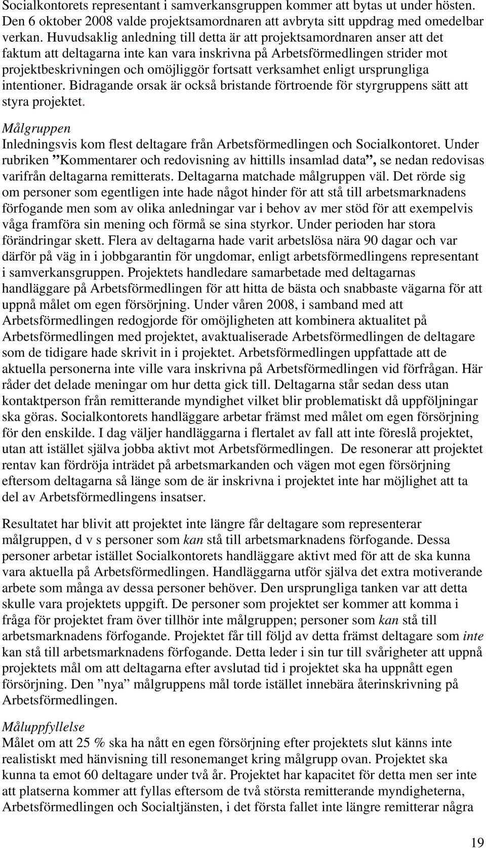 verksamhet enligt ursprungliga intentioner. Bidragande orsak är också bristande förtroende för styrgruppens sätt att styra projektet.