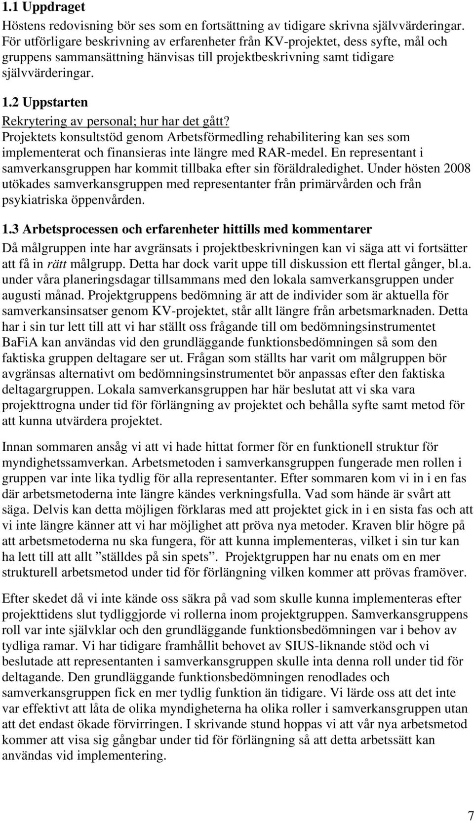 2 Uppstarten Rekrytering av personal; hur har det gått? Projektets konsultstöd genom Arbetsförmedling rehabilitering kan ses som implementerat och finansieras inte längre med RAR-medel.