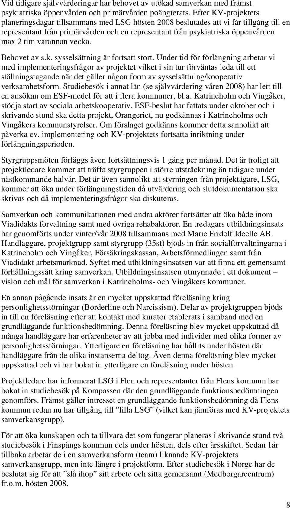 varannan vecka. Behovet av s.k. sysselsättning är fortsatt stort.