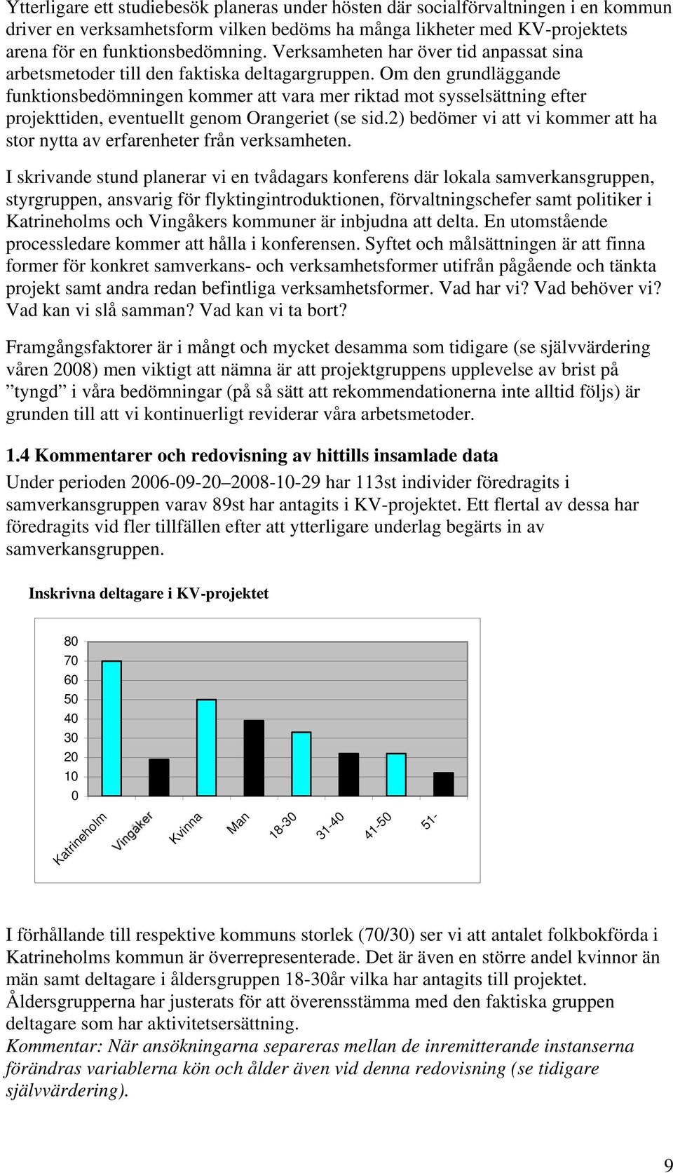 Om den grundläggande funktionsbedömningen kommer att vara mer riktad mot sysselsättning efter projekttiden, eventuellt genom Orangeriet (se sid.