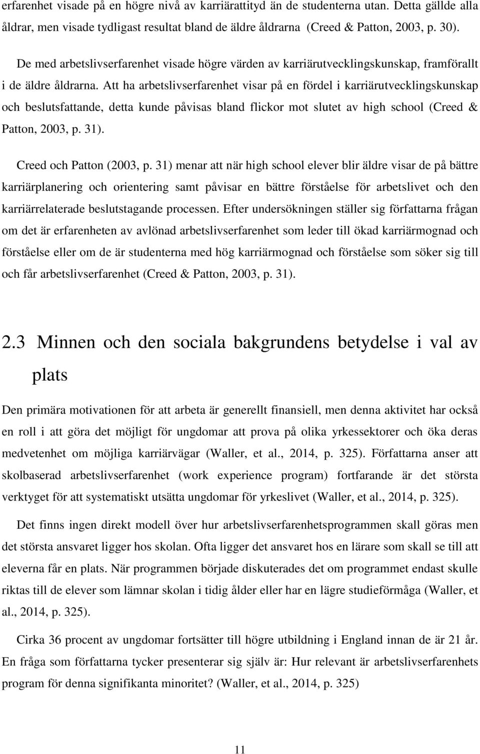 Att ha arbetslivserfarenhet visar på en fördel i karriärutvecklingskunskap och beslutsfattande, detta kunde påvisas bland flickor mot slutet av high school (Creed & Patton, 2003, p. 31).