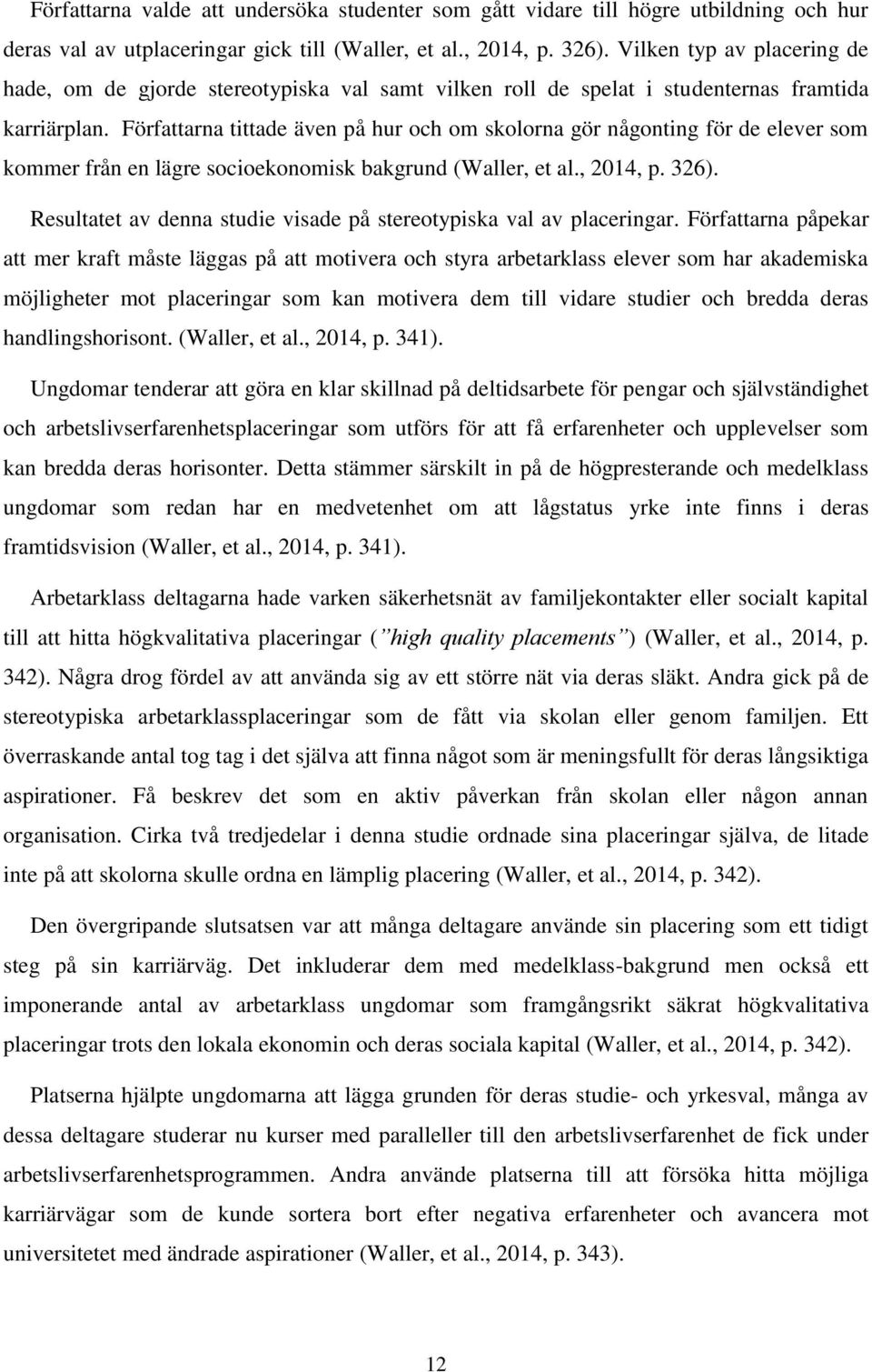Författarna tittade även på hur och om skolorna gör någonting för de elever som kommer från en lägre socioekonomisk bakgrund (Waller, et al., 2014, p. 326).