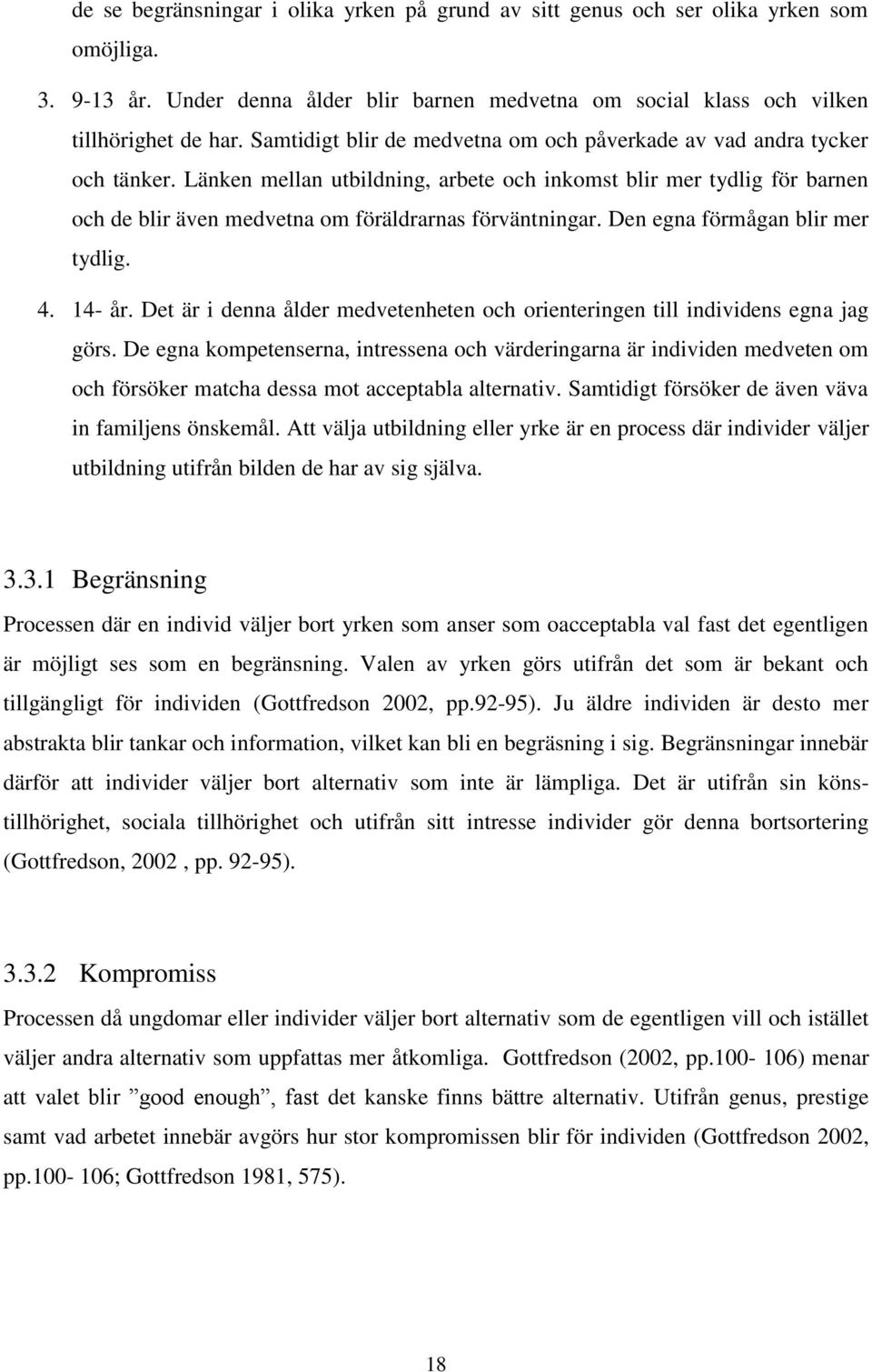 Länken mellan utbildning, arbete och inkomst blir mer tydlig för barnen och de blir även medvetna om föräldrarnas förväntningar. Den egna förmågan blir mer tydlig. 4. 14- år.