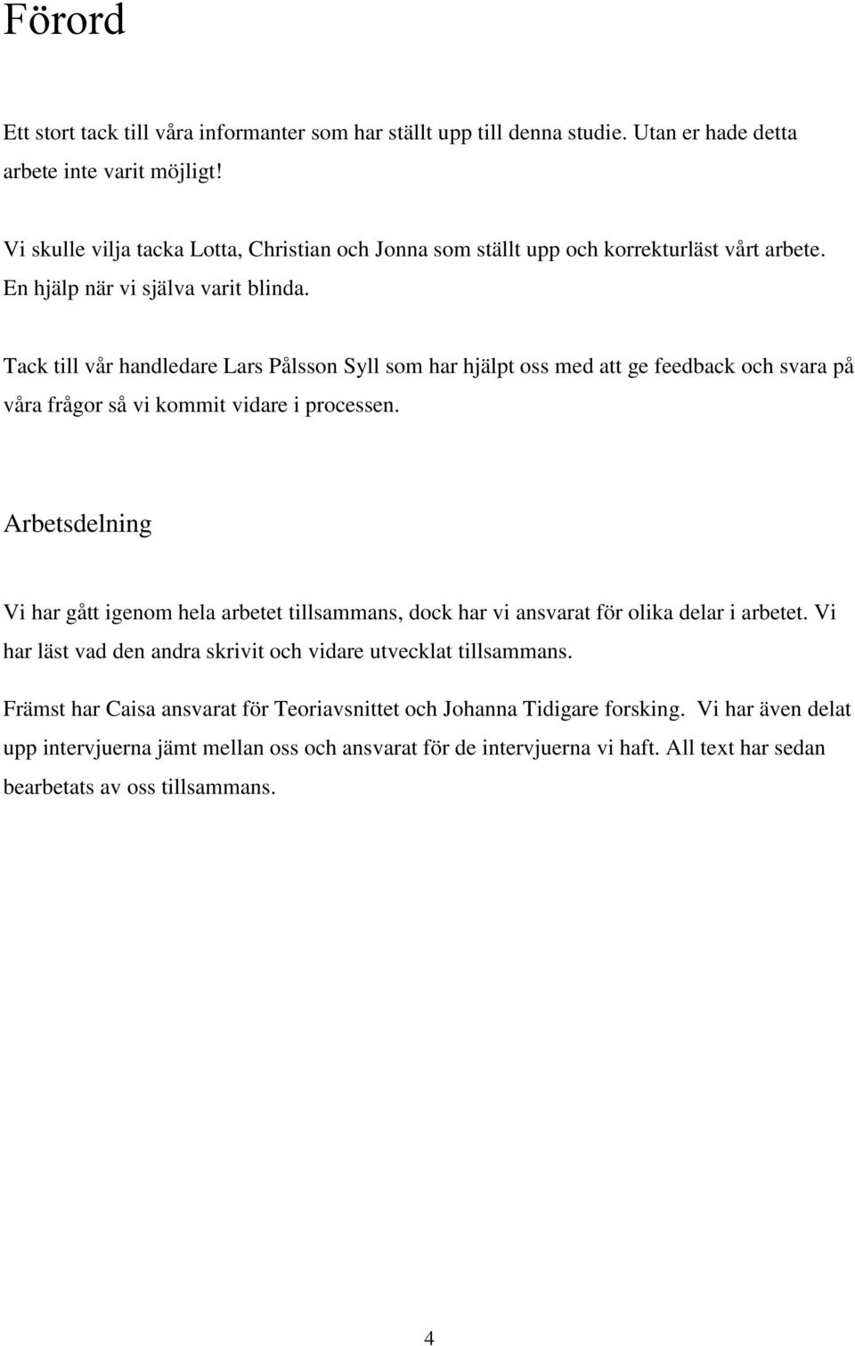 Tack till vår handledare Lars Pålsson Syll som har hjälpt oss med att ge feedback och svara på våra frågor så vi kommit vidare i processen.