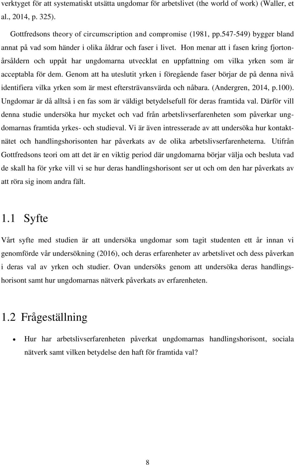 Hon menar att i fasen kring fjortonårsåldern och uppåt har ungdomarna utvecklat en uppfattning om vilka yrken som är acceptabla för dem.