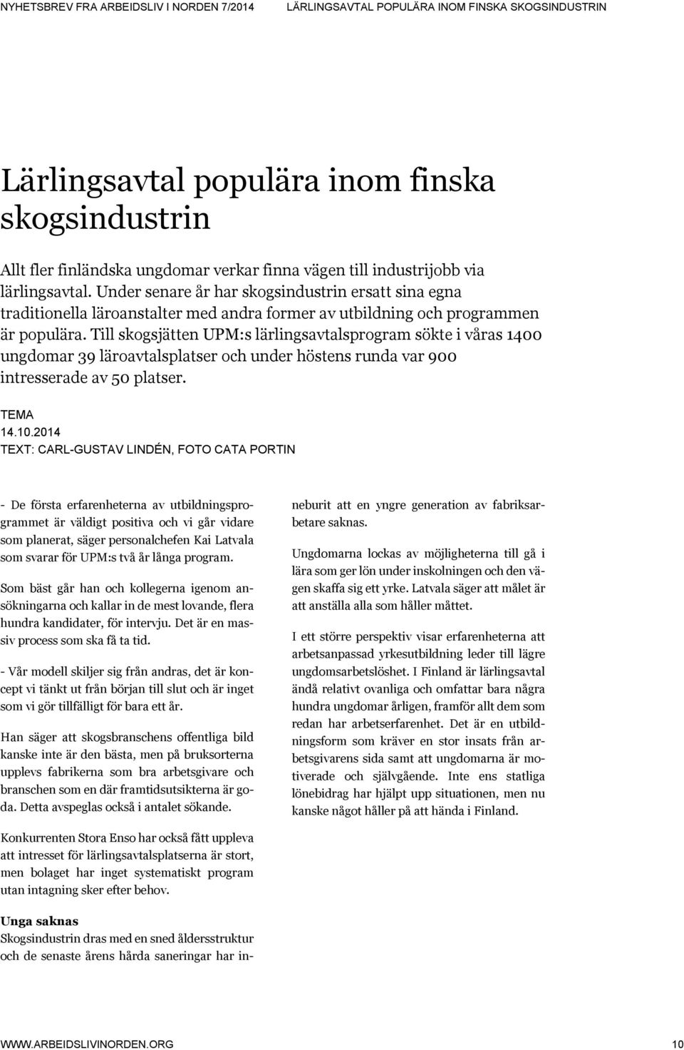 Till skogsjätten UPM:s lärlingsavtalsprogram sökte i våras 1400 ungdomar 39 läroavtalsplatser och under höstens runda var 900 intresserade av 50 platser. TEMA 14.10.