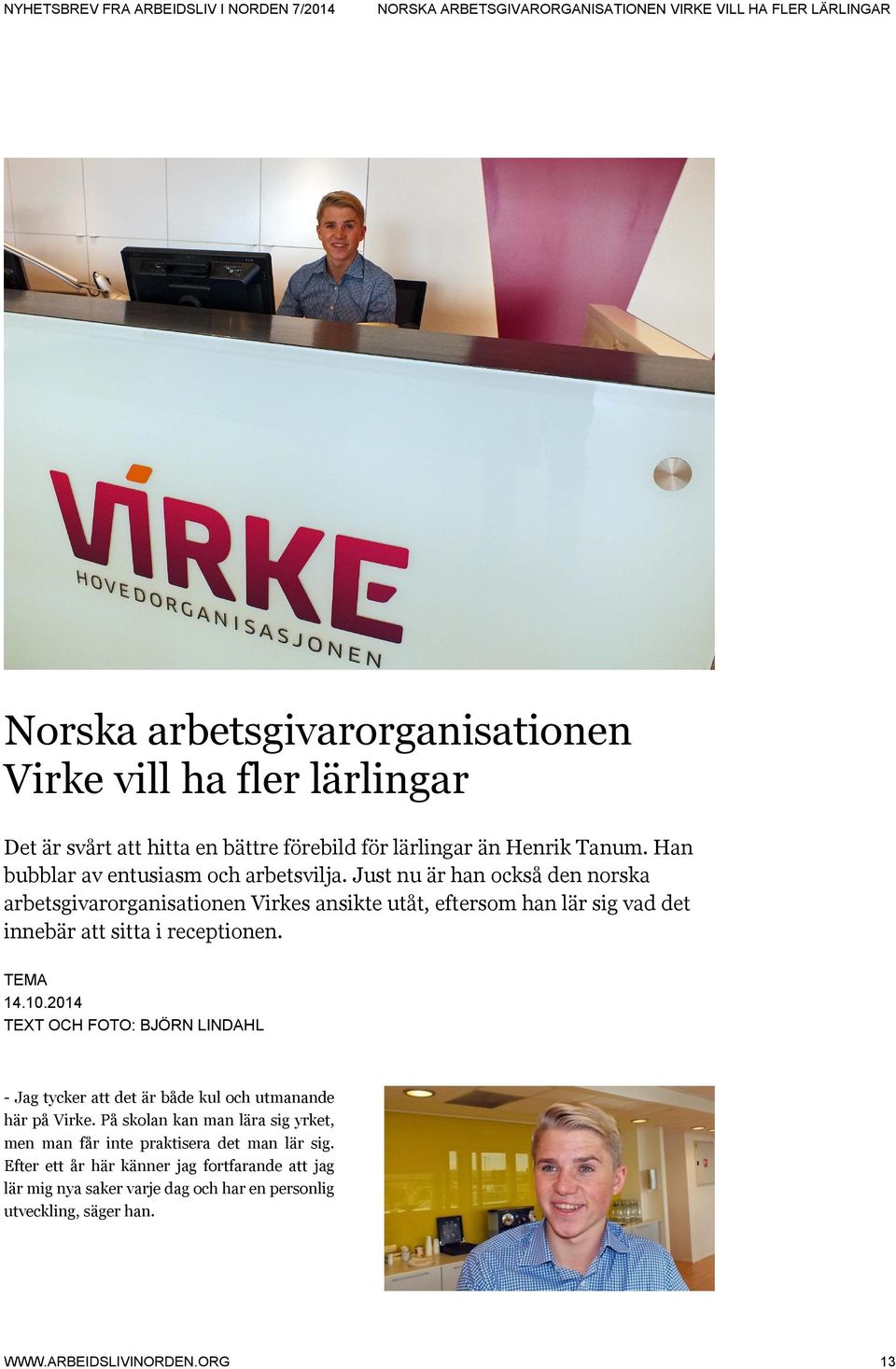 Just nu är han också den norska arbetsgivarorganisationen Virkes ansikte utåt, eftersom han lär sig vad det innebär att sitta i receptionen. TEMA 14.10.