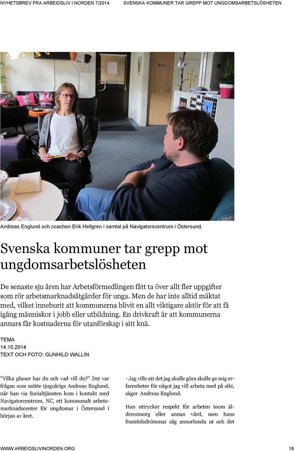 Men de har inte alltid mäktat med, vilket inneburit att kommunerna blivit en allt viktigare aktör för att få igång människor i jobb eller utbildning.