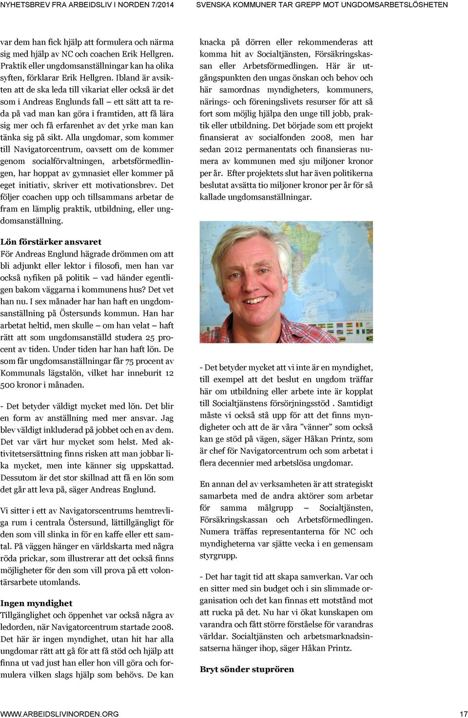Ibland är avsikten att de ska leda till vikariat eller också är det som i Andreas Englunds fall ett sätt att ta reda på vad man kan göra i framtiden, att få lära sig mer och få erfarenhet av det yrke
