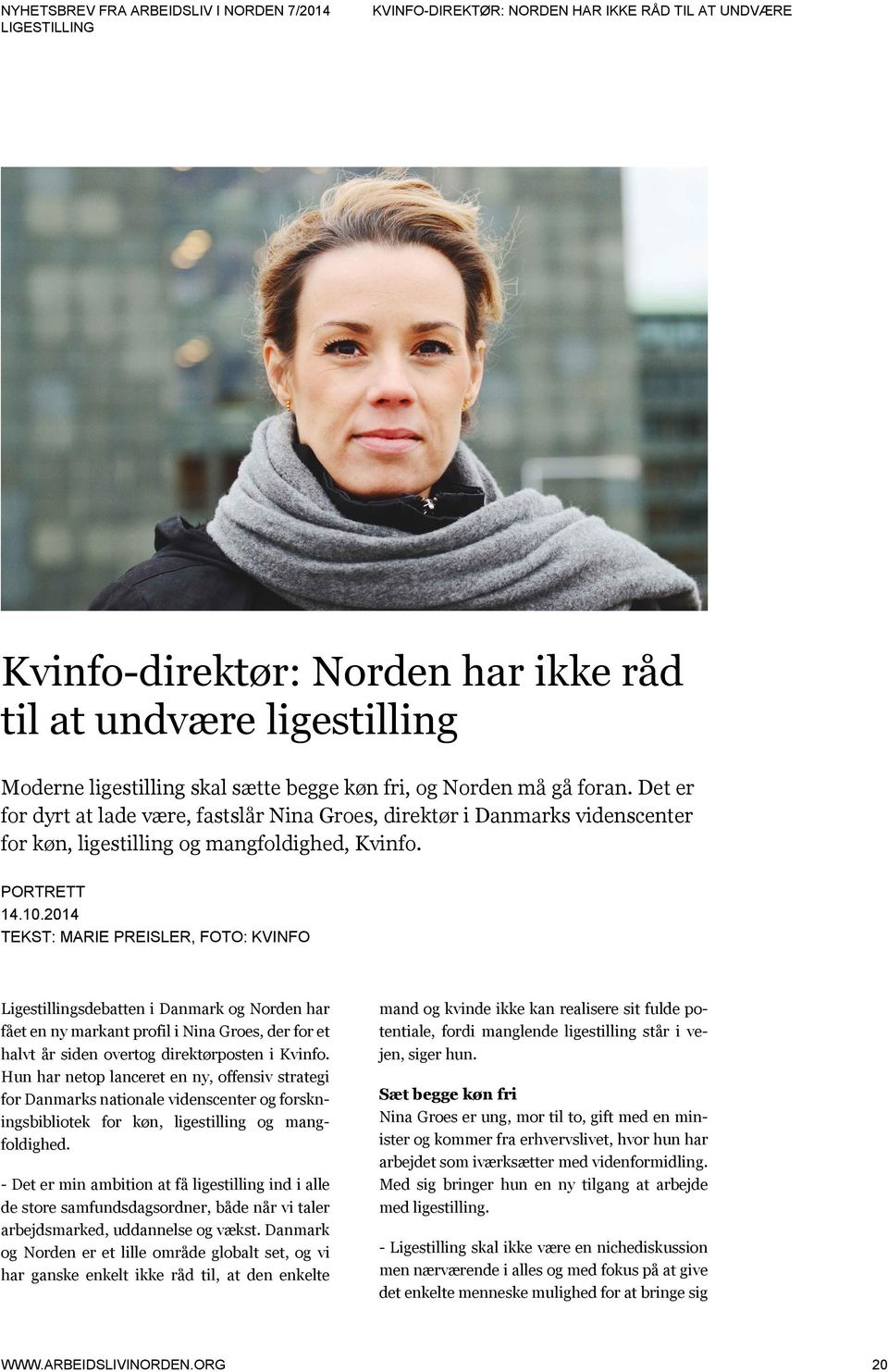 2014 TEKST: MARIE PREISLER, FOTO: KVINFO Ligestillingsdebatten i Danmark og Norden har fået en ny markant profil i Nina Groes, der for et halvt år siden overtog direktørposten i Kvinfo.