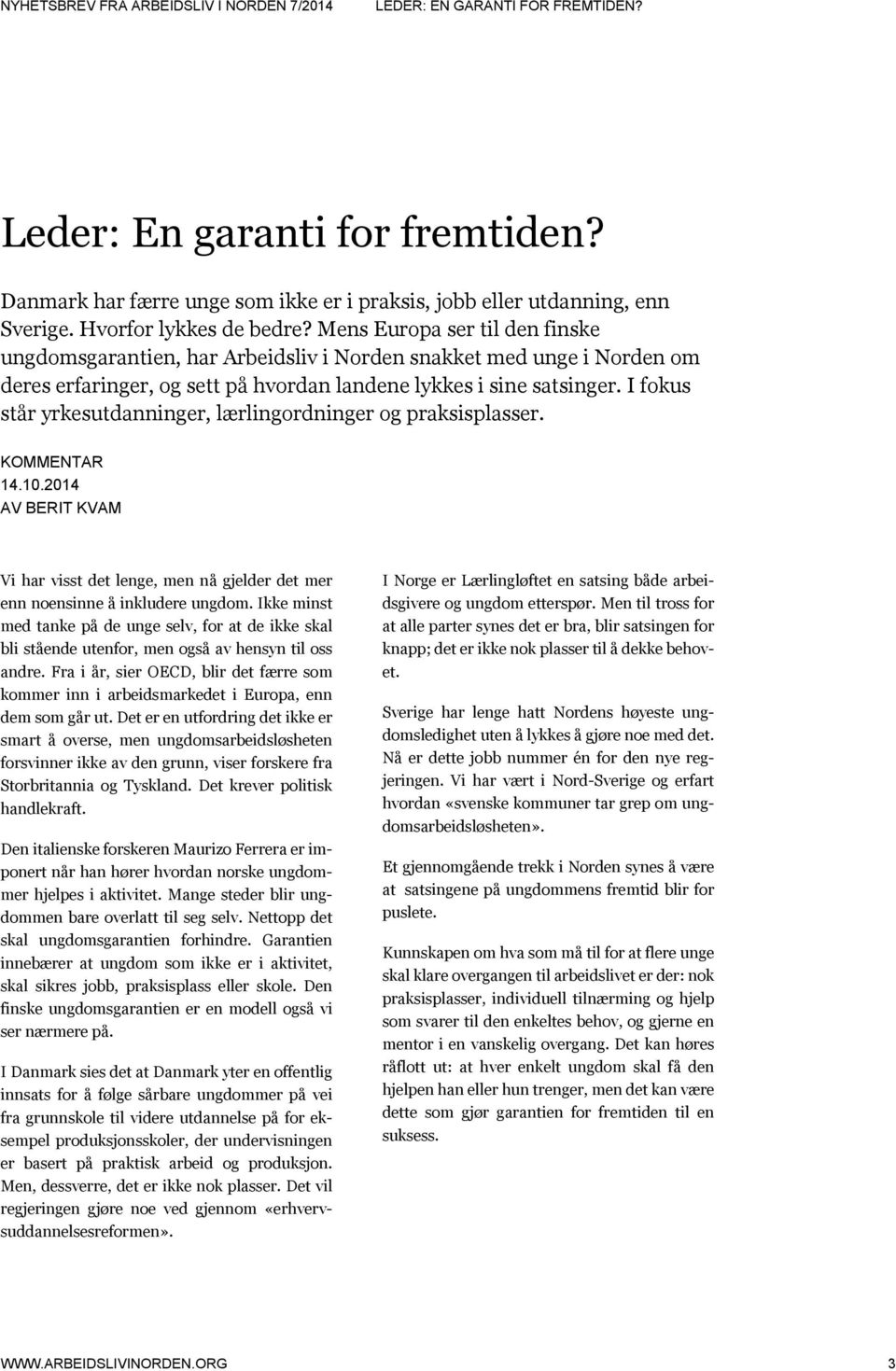 I fokus står yrkesutdanninger, lærlingordninger og praksisplasser. KOMMENTAR 14.10.2014 AV BERIT KVAM Vi har visst det lenge, men nå gjelder det mer enn noensinne å inkludere ungdom.