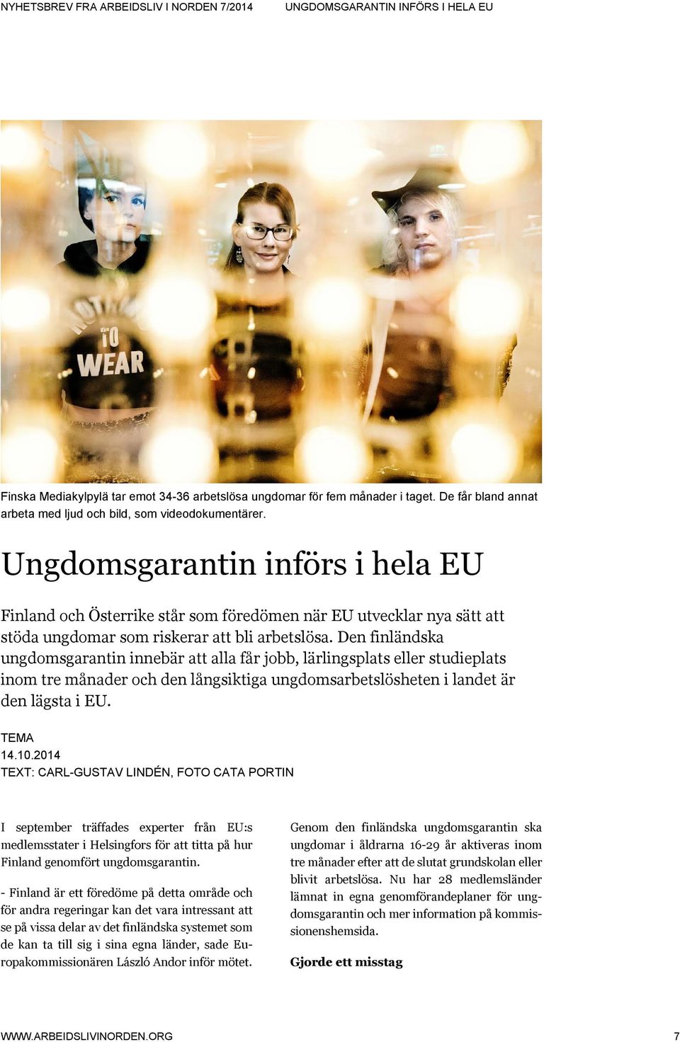 Den finländska ungdomsgarantin innebär att alla får jobb, lärlingsplats eller studieplats inom tre månader och den långsiktiga ungdomsarbetslösheten i landet är den lägsta i EU. TEMA 14.10.